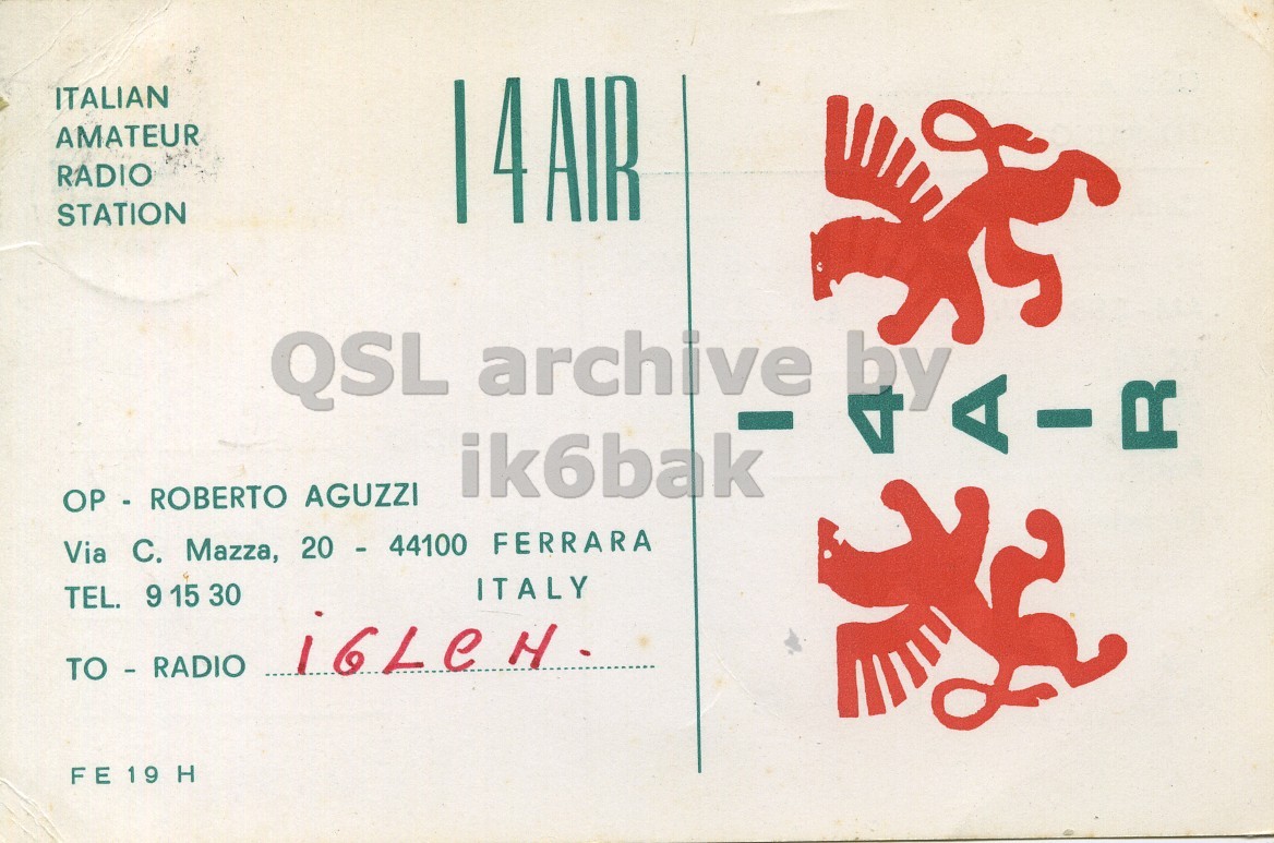 Front QSL card, of I4AIR to I6LCN, November 16, 1973, AM mode. The QSL image contains the following objects: Envelope, Mail. And contains this text: ITALIAN AMATEUR RADIO STATION 14AIR QSL archive - ik6bak OP - ROBERTO AGUZZI Via C. Mazza, 20 - 44100 FERRARA ITALY TEL. 9 15 30 TO - RADIO FE19H ITALIAN AMATEUR RADIO STATION 14AIR QSL archive - ik6bak OP - ROBERTO AGUZZI Via C. Mazza, 20 - 44100 FERRARA ITALY TEL. 9 15 30 TO - RADIO FE19H.