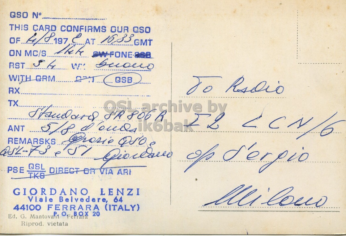 Right QSL card, of I4KWT to I2LCN/6, August 4, 1972, PH mode. The QSL image contains the following objects: Envelope, Mail, Postcard. And contains this text: QSO N° THIS CARD CONFIRMS OUR QSO OF 4/8 197 eat 16.33 GMT ON MC/S the REMARSKS QSL-73 QSL DIRECT OR VIA PSE GIORDANO LENZI Viale Belvedere, 64 44100 FERRARA O BOX 20 (ITALY) Ed. G. Ferrara Riprod. vietata QSO N° THIS CONFIRMS OUR QSO OF 4/8 197 GMT ON MC/S RST.. To REMARSKS ANT TX RX 5/8 OSL SR 806R archive by QSL-73 QSL DIRECT OR VIA PSE AR Q50 GIORDANO LENZI Viale Belvedere, 64 44100 FERRARA BOX 20 (ITALY) Ed. G. Ferrara Riprod. vietata.
