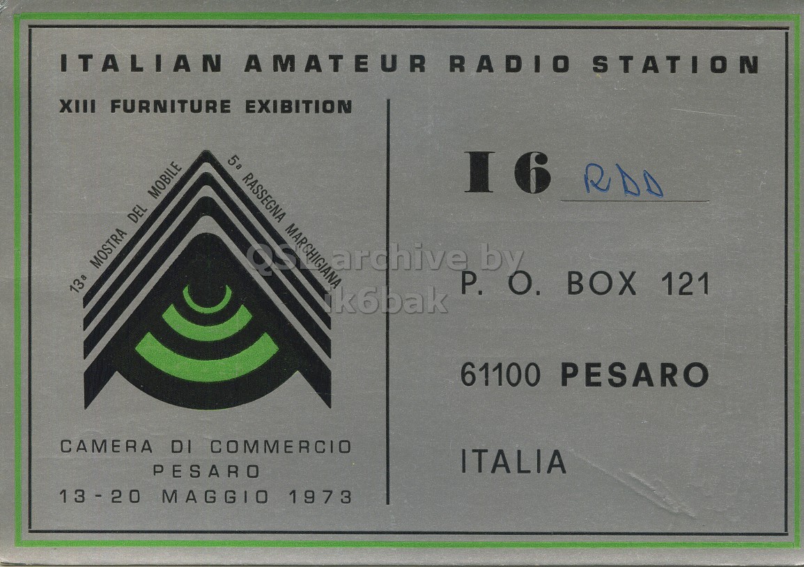 Front QSL card, of I6RDD to I6LCN, May 13, 1973, PH mode. And contains this text: ITALIAN AMATEUR RADIO STATION XIII FURNITURE EXIBITION 16 RDD MOSTRA DEL MOBILE 5a RASSEGNA MARCHIGIANA archive by P. O. BOX 121 13a k6bak 61100 PESARO CAMERA DI COMMERCIO ITALIA PESARO 13 - 20 MAGGIO 1973 ITALIAN AMATEUR RADIO STATION XIII FURNITURE EXIBITION 16 RDD MOSTRA DEL MOBILE 5a RASSEGNA MARCHIGIANA archive by P. O. BOX 121 13a k6bak 61100 PESARO CAMERA DI COMMERCIO ITALIA PESARO MAGGIO 1973.