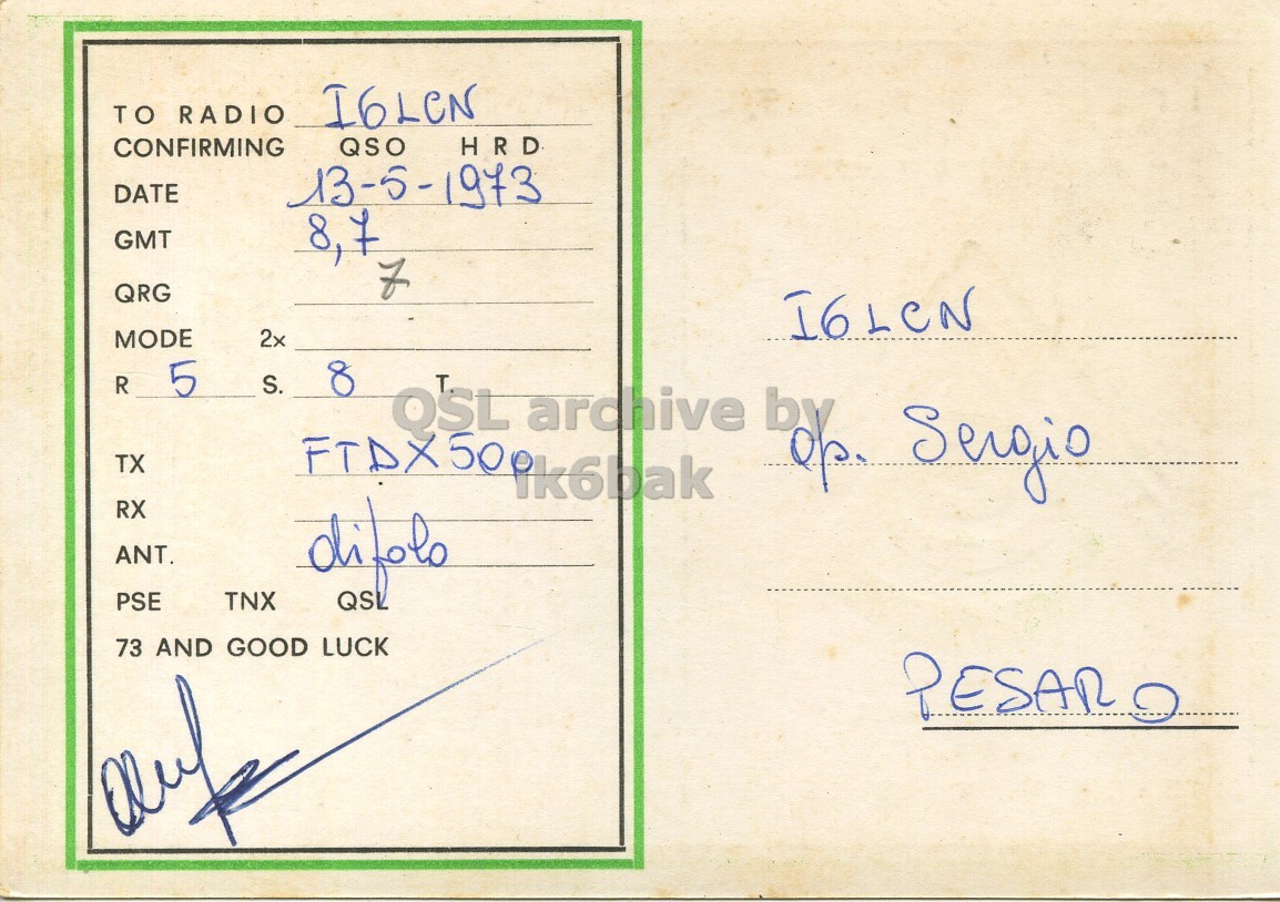 Right QSL card, of I6RDD to I6LCN, May 13, 1973, PH mode. And contains this text: TO RADIO CONFIRMING QSO HRD DATE 13-5-1973 GMT 8,7 QRG I6LCN MODE 2x R 5 S. 8 TX QSL T archive by Sergio FTDX 500 ik6bak RX ANT. PSE TNX QSL 73 AND GOOD LUCK PESARO TO RADIO CONFIRMING QSO HRD DATE 13-5-1973 GMT 8,7 QRG I6LCN MODE 2x R 5 S. 8 TX QSL T archive Sergio FTDX 500 ik6bak RX ANT. PSE TNX QSL 73 AND GOOD LUCK PESARO.