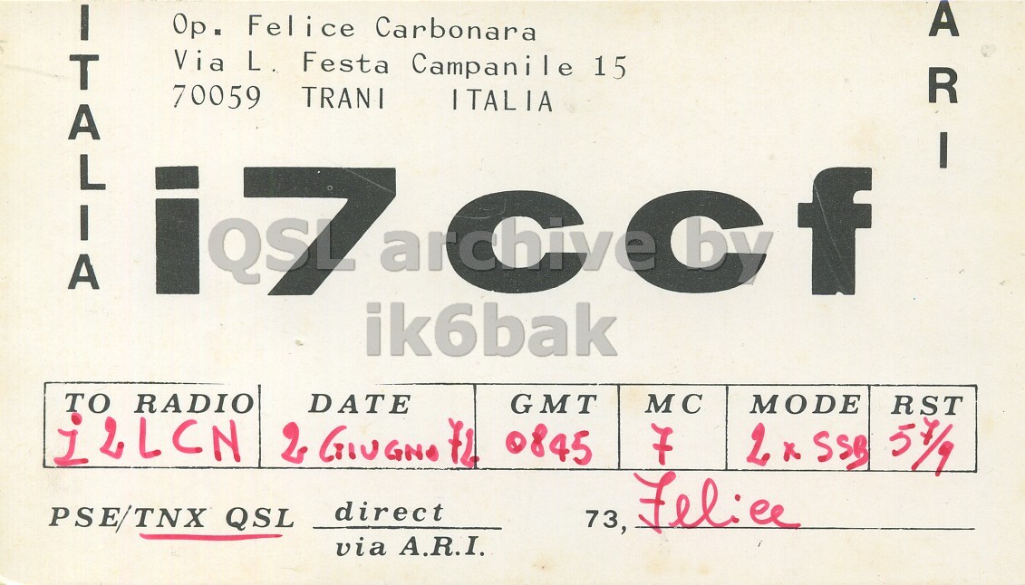 Front QSL card, of I7CCF to I2LCN, June 2, 1974, SSB mode. And contains this text: ITALIA Op. Felice Carbonara Via L. Festa Campanile 15 AR 70059 TRANI ITALIA I ik6bak MC MODE DATE GMT RST TO RADIO direct PSE/TNX QSL 73, Felice 7 via A.R.I. ITALIA Op. Felice Carbonara Via L. Festa Campanile 15 AR 70059 TRANI ITALIA I aCC f ik6bak MC MODE DATE GMT RST TO RADIO 0845 direct PSE/TNX QSL 73, Felice 7 via A.R.I..