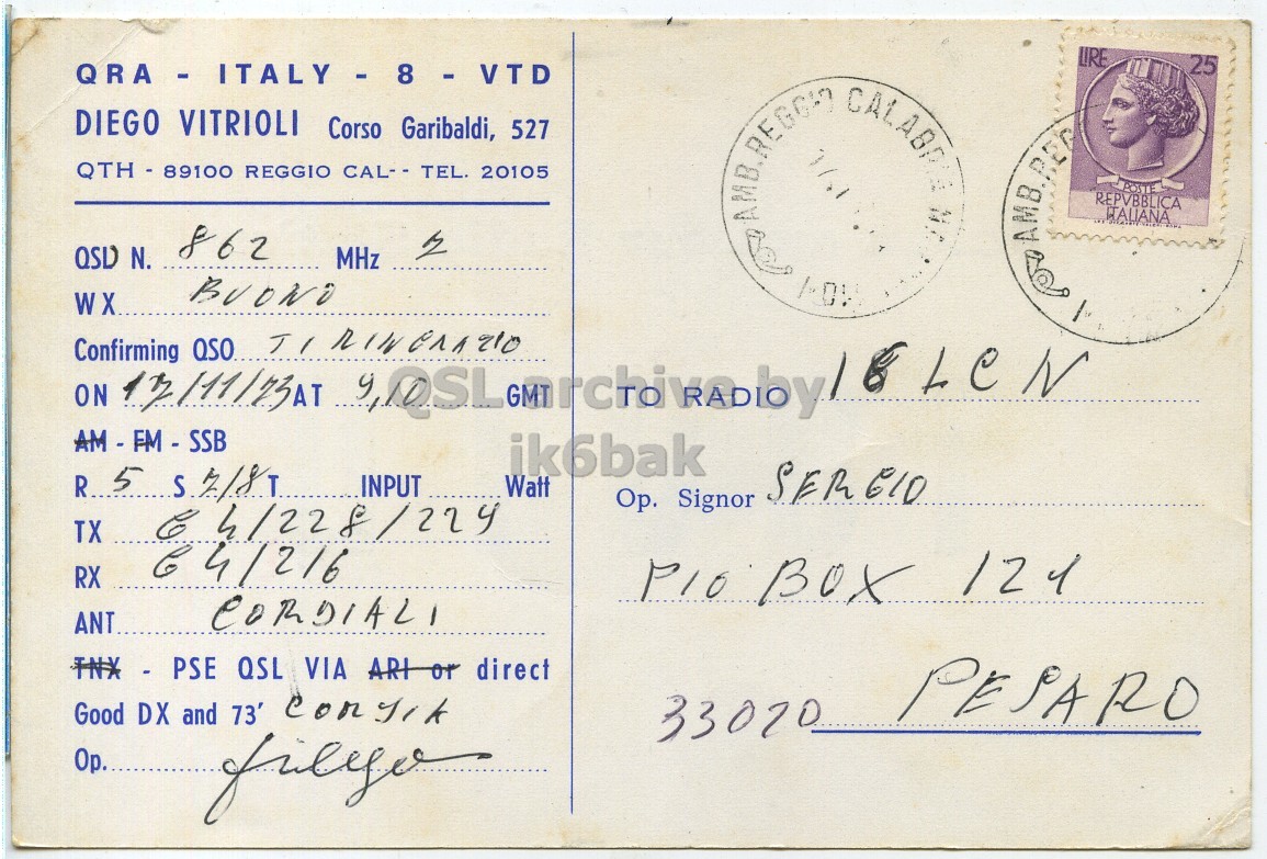 Right QSL card, of I8VTD to I6LCN, November 17, 1973, SSB mode. The QSL image contains the following objects: Envelope, Mail, Person, Face, Postcard. And contains this text: LIRE DIEGO VITRIOLI Corso Garibaldi, 527 QTH - 89100 REGGIO CAL-- TEL. 20105 25 POSTE REPVBBLICA ITALIANA 862 QSD N. MHz BUONO ik6bak INPUT Watt Ор. Signor SEREIO TX RX P10 BOX 121 CORDIALI ANT TNX - PSE QSL VIA ARI or direct Good DX and 73' CORTIK PESARO 33020 LIRE DIEGO VITRIOLI Corso Garibaldi, 527 QTH - 89100 REGGIO CAL-- TEL. 20105 25 POSTE REPVBBLICA ITALIANA 862 QSD N. MHz BUONO Confirming ON ik6bak INPUT Watt Signor SEREIO TX 4/228/224 RX BOX 121 CORDIALI ANT QSL VIA direct Good DX and 73' PESARO 33020.