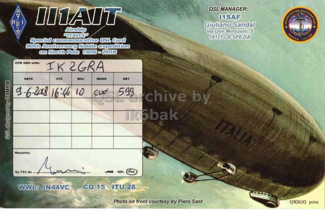 Right QSL card, of II1AIT to IK2GRA, June 9, 2018, CW mode. The QSL image contains the following objects: Aircraft, Vehicle, Airship. And contains this text: QSL MANAGER: I1SAF 00 R I II1AIT Giuliano Sandal Airship Via Don Minazoni, 5 "ITALIA" 19121 LA SPEZIA Special commemurative OSL Card 90th Anniversary Noblin expedition on North Pole 1928 O 2018 CFM Q30 with IK 2GRA DATE UTC MODE RST 9-6-2018 16:46 10 by ik6bak ITALIA Remarks: WWL: JN44VC Photo on front courtesy by Piero Sant UX5UO print.