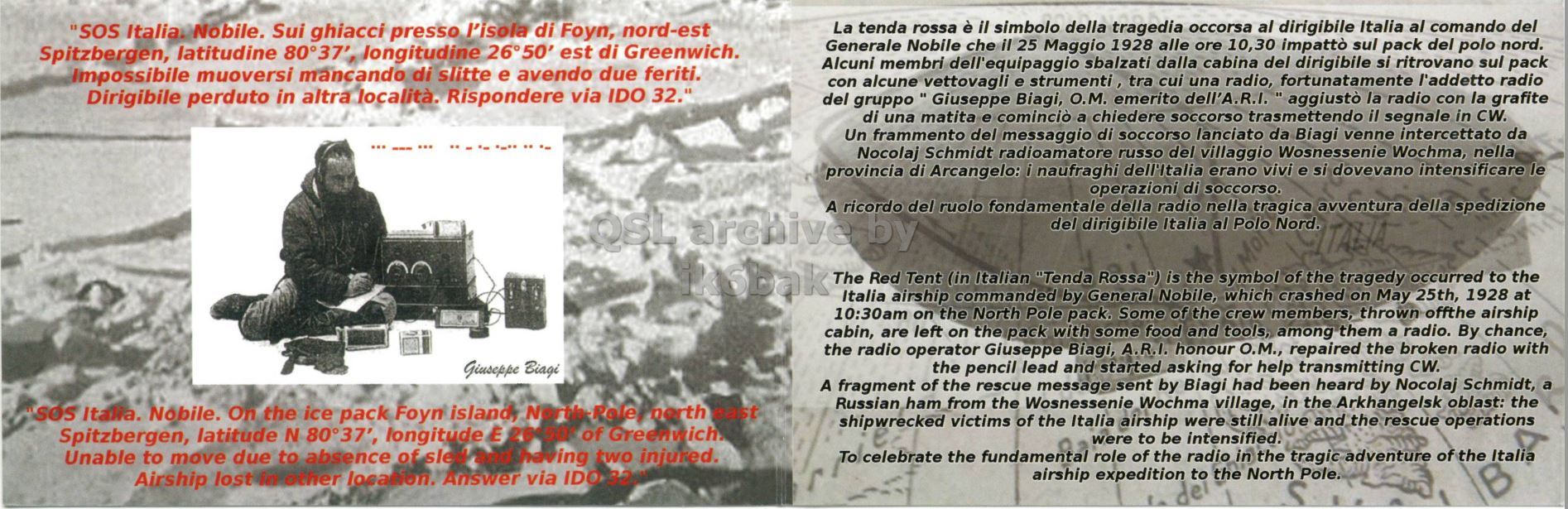Right QSL card, of II1ITR to IK2GRA, June 2, 2013, CW mode. The QSL image contains the following objects: Adult, Male, Man, Person, Advertisement. And contains this text: La tenda rossa è il simbolo della tragedia occorsa al dirigibile Italia al comando del "SOS Italia. Nobile. Sui ghiacci presso l'isola di Foyn, nord-est Generale Nobile che il 25 Maggio 1928 alle ore 10,30 impattò sul pack del polo nord. Spitzbergen, latitudine 80°37', longitudine 26°50' est di Greenwich. Alcuni membri dell'equipaggio sbalzati dalla cabina del dirigibile si ritrovano sul pack Impossibile muoversi mancando di slitte e avendo due feriti. con alcune vettovagli e strumenti, tra cui una radio, fortunatamente l'addetto radio Dirigibile perduto in altra località. Rispondere via IDO 32." del gruppo " Giuseppe Biagi, О.М. emerito dell'A.R.I. " La tenda rossa è il simbolo della tragedia occorsa al dirigibile Italia al comando del "SOS Italia. Nobile. Sui ghiacci presso l'isola di Foyn, nord-est Generale Nobile che il 25 Maggio 1928 alle ore 10,30 impattò sul pack del polo nord. Spitzbergen, latitudine 80°37', longitudine 26°50' est di Greenwich. Alcuni membri dell'equipaggio sbalzati dalla cabina del dirigibile si ritrovano sul pack Impossibile muoversi mancando di slitte e avendo due feriti. con alcune vettovagli e strumenti, tra cui una radio, fortunatamente l'addetto radio Dirigibile perduto in altra località. Rispondere via IDO 32." del gruppo Giuseppe Biagi, emerito dell'A.R.I..