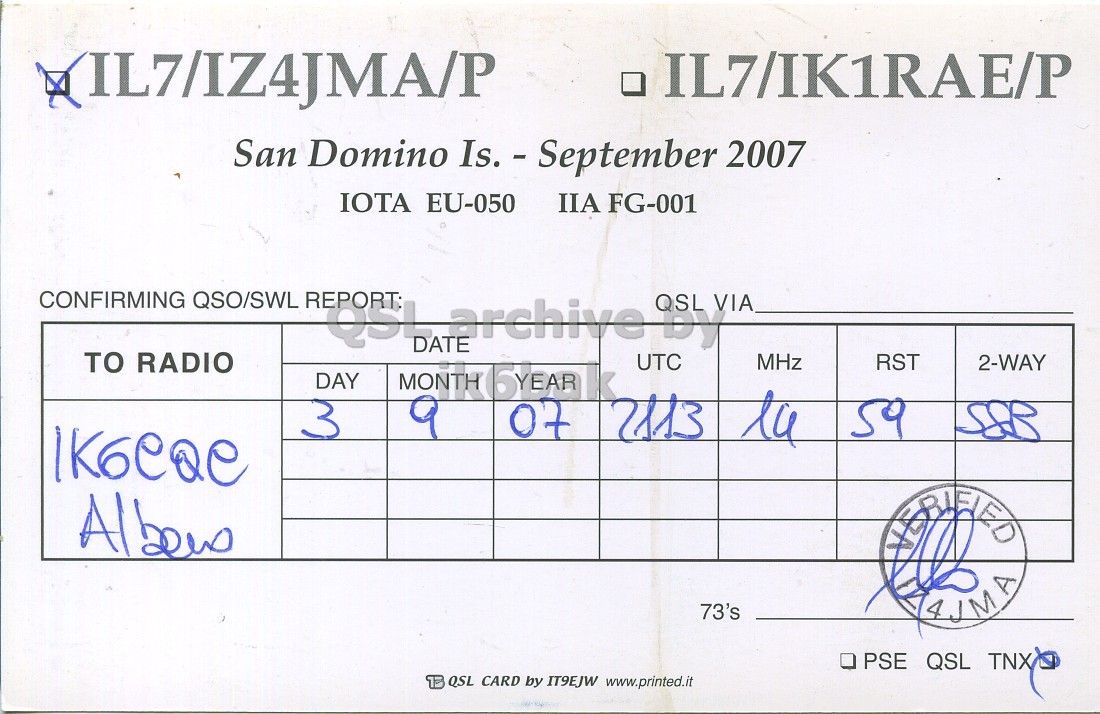 Right QSL card, of IL7/IZ4JMA/P to IK6CQC, September 3, 2007, SSB mode. And contains this text: . IL7/IK1RAE/P San Domino Is. - September 2007 IOTA EU-050 IIA FG-001 CONFIRMING QSO/SWL REPORT: QSL VIA QSLarchive DATE by TO RADIO UTC MHz RST 2-WAY DAY MONTH YEAR 9 3 07 2113 lu 59 73's AJMA PSE QSL TNX B QSL CARD by IT9EJW www.printed.it IL7/IK1RAE/P San Domino Is. - September 2007 IOTA EU-050 IIA FG-001 CONFIRMING QSO/SWL REPORT: QSL VIA DATE by TO RADIO UTC MHz RST 2-WAY DAY MONTH YEAR 9 3 07 2113 59 73's AJMA PSE QSL TNX QSL CARD by IT9EJW www.printed.it.