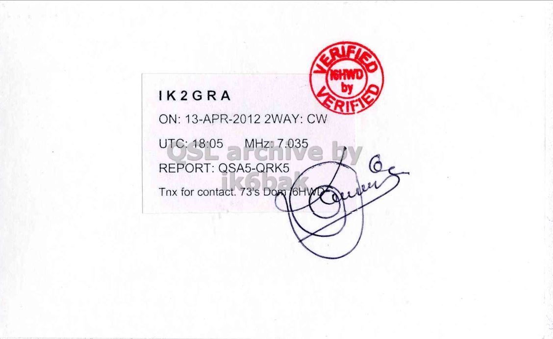 Right QSL card, of IQ6SB/IQP to IK2GRA, April 13, 2012, CW mode. The QSL image contains the following objects: Handwriting. And contains this text: VERIFIED 16HWD IK2GRA VERIFIED ON: 13-APR-2012 2WAY: CW USSL archive MHz: 7.035 by Tnx REPORT: QSA5-QRK5 for contact. 73's VERIFIED 16HWD IK2GRA VERIFIED ON: 13-APR-2012 2WAY: CW archive MHz: 7.035 by Tnx REPORT: QSA5-QRK5 for contact. 73's.