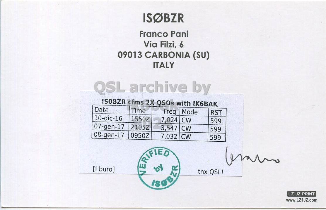 Right QSL card, of IS0BZR to IK6BAK, December 10, 2016, CW mode. And contains this text: ISOBZR Franco Pani Via Filzi, 6 09013 CARBONIA (SU) ITALY ISOBZR cfms 2X QSOs with IK6BAK Date Time Freq Mode RST 10-dic-16 1550Z 07-gen-17 CW 599 2105Z 3,547 CW 599 08-gen-17 0950Z 7,032 CW 599 [I buro] VERIFIED by tnx QSL! ISOBZR LZ1JZ PRINT www.LZ1JZ.com.