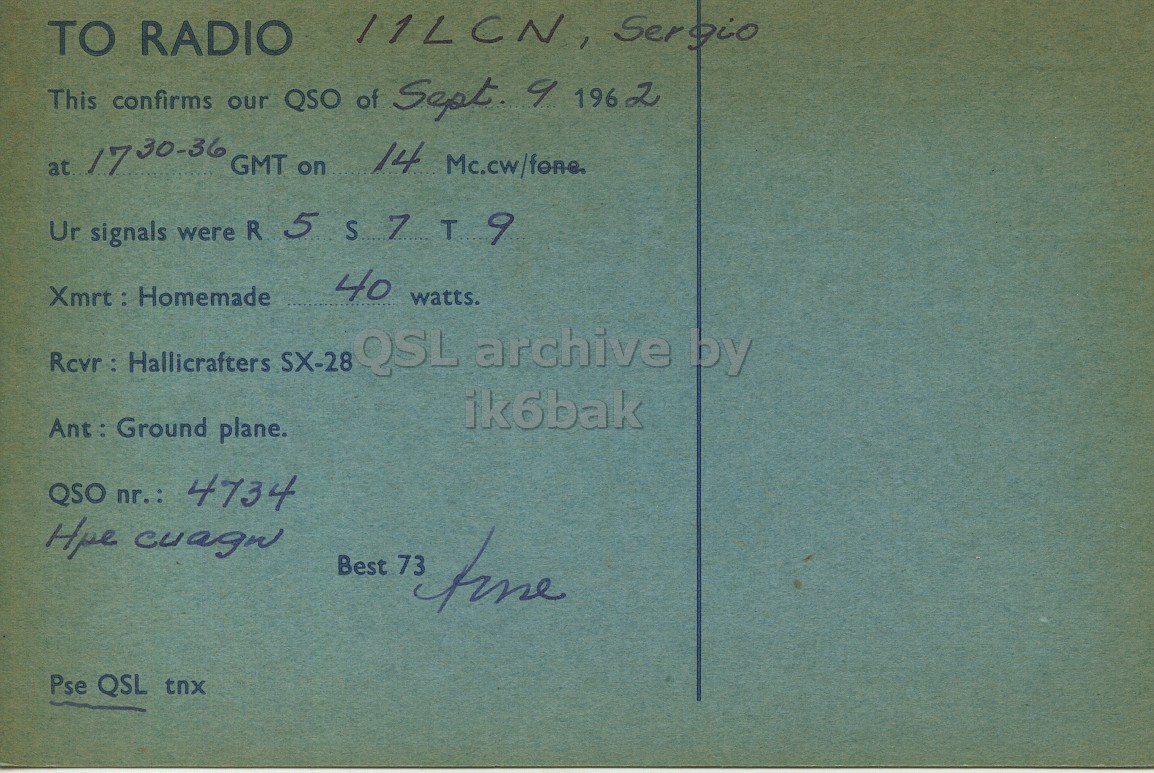 Right QSL card, of LA3UF to I1LCN, September 9, 1962, PH mode. The QSL image contains the following objects: Book. And contains this text: TO RADIO This confirms our QSO of Sept. 9 1962 at 1730-36 GMT on 14 Mc.cw/fone. Ur signals were R 557T9 40 watts. Xmrt : Homemade Rcvr : Hallicrafters SX-28 QSL archive by ik6bak Ant : Ground plane. QSO nr.: 4734 Best 73 Pse QSL tnx Sergio TO RADIO This confirms our QSO of Sept. 9 1962 at 1730-36 GMT on 14 Mc.cw/fone. Ur signals were R 40 watts. Xmrt : Homemade Hallicrafters SX-28 QSL archive by ik6bak Ground plane. QSO 4734 Hpe Best 73 Pse QSL tnx.