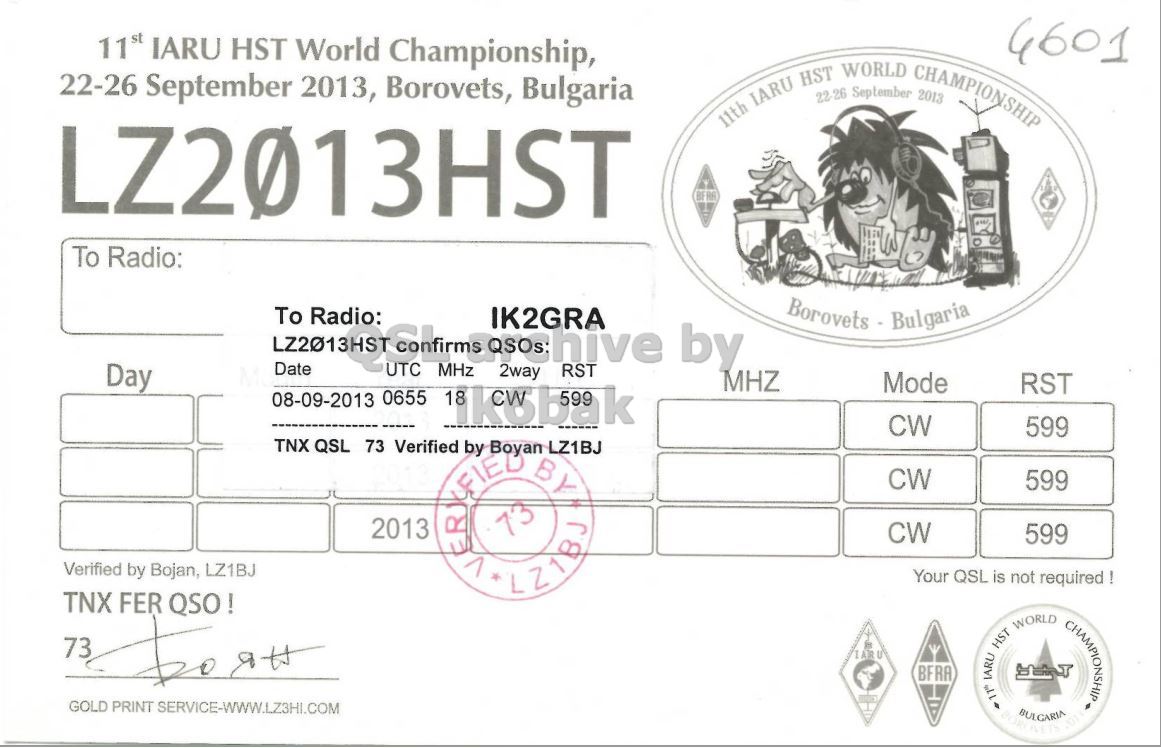 Right QSL card, of LZ2013HST to IK2GRA, September 8, 2013, CW mode. The QSL image contains the following objects: Person, Document, Face, Head. And contains this text: 11st IARU HST World Championship, 4601 22-26 September 2013, Borovets, Bulgaria 11th IARU HST 22-26 WORLD September 2013 CHAMPIONSHIP LZ2013HST To Radio: To Radio: IK2GRA Borovets Bulgaria Date by Day 2way RST MHZ Mode RST 08-09-2013 0655 18 ikobak CW 599 TNX QSL 73 Verified by Boyan LZ1BJ CW 599 2013 CW 599 1 Verified by Bojan, LZ1BJ Your QSL is not required ! TNX FER QSO! 73 IARU BFRA GOLD PRINT SERVICE-WWW.LZ3HI.COM 11" IARU HST WORLD CHAMPIONSHIP.