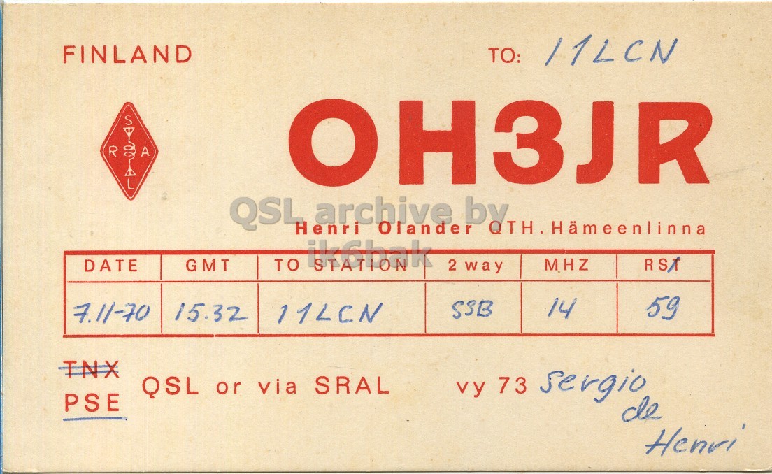 Front QSL card, of OH3JR to I1LCN, November 7, 1970, SSB mode. And contains this text: FINLAND TO: 11LCN S R A L OH3JR QSL archive by Olander Henri QTH. Hämeenlinna DATE GMT MHZ TO RST STATION 2 way 14 SSB 59 7.11-70 15.32 11LCN TNX QSL or via SRAL vy 73 sergio PSE de Henri FINLAND TO: 11LCN S R A L OH3JR QSL archive by Olander Henri QTH. Hämeenlinna DATE GMT MHZ TO RST STATION 2 way 14 SSB 59 7.11-70 15.32 11LCN TNX QSL or via SRAL vy 73 sergio PSE de Henri.
