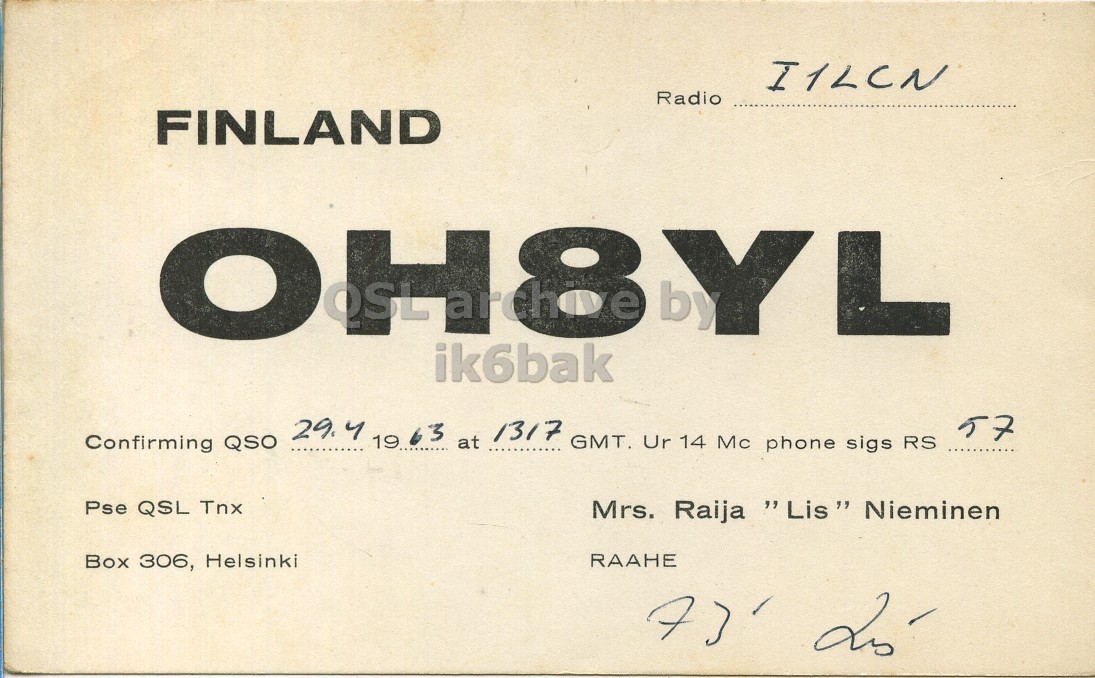 Front QSL card, of OH8YL to I1LCN, April 29, 1963, PH mode. The QSL image contains the following objects: Advertisement. And contains this text: I1LCN Radio FINLAND OH8 YL ik6bak 57 19 63 at 1317 GMT. Ur 14 Mc phone sigs RS Confirming QSO 29. y Pse QSL Tnx Mrs. Raija "Lis" Nieminen Box 306, Helsinki RAAHE I1LCN Radio FINLAND OH8 YL ik6bak 57 19 63 at 1317 GMT. Ur 14 Mc phone sigs RS Confirming QSO 29. Pse QSL Tnx Mrs. Raija Nieminen Box 306, Helsinki RAAHE.