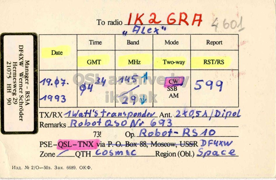 Right QSL card, of RS10 to IK2GRA, July 19, 1993, CW mode. And contains this text: To radio IK. 2 GRA 4 601 Time Band Mode DF4XW Werner Schröder Report Date Manager - RS3A 21075 HH 90 Hermesweg 29 GMT MHz Two-way RST/RS 599 1993 AM Remarks Robot Q50No 693 73! Op. Robot- RS10 PSE-QSL-TNX via P. О. Box 88, Moscow, USSR DF4XW Zone QTH cosmic Region (Obl.) Space Изд. № 2/0-503. Зак. 6689. ОКФ. To radio 2 GRA 4 601 Time Band Mode DF4XW Werner Schröder Report Date Manager - RS3A 21075 HH 90 Hermesweg 29 GMT MHz Two-way RST/RS 19.07. SSB 599 1993 AM TX/RX Remarks Robot 693 73! RS10 PSE-QSL-TNX via О. Box 88, Moscow, USSR DF4XW Zone QTH cosmic Region (Obl.) Space Изд. № 2/0-503. Зак. 6689. ОКФ..