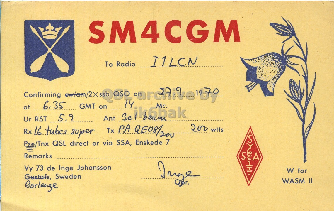 Front QSL card, of SM4CGM to I1LCN, September 27, 1970, PH mode. The QSL image contains the following objects: Plant. And contains this text: SM4CGM To Radio I1LCN Confirming 6.35 ew/am/2x GMT on 14 are Mc. at Ant 3e Ur RST 5.9 200 wtts Rx 16 tubes super Tx PA QE08/2 200 Pse/Tnx QSL direct or via SSA, Enskede 7 Remarks S A Vy 73 de Inge Johansson W for Gustafs, Sweden Borlenge WASM II SM4CGM To Radio I1LCN Confirming 6.35 ew/am/2x GMT on 14 Mc. at Ant Ur RST 5.9 200 wtts Rx 16 tubes Tx PA 200 Pse/Tnx QSL direct or via SSA, Enskede 7 Remarks S A Vy 73 de Inge Johansson W for Gustafs, Sweden Borlenge WASM II.