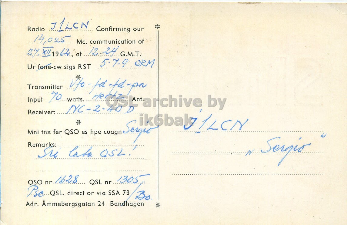 Right QSL card, of SM5BIW to I1LCN, December 27, 1962, PH mode. The QSL image contains the following objects: Envelope, Mail, Postcard. And contains this text: Radio J1LCN Confirming our 14,025 Mc. communication of G.M.T. 5.7.9 QRM Ur fone-cw sigs RST Transmitter Input 70 watts. He resparchive by fer Mni tnx QSO es hpe cuagn Remarks: late QSO nr 1628 QSL nr 1305 Pse QSL. direct or via SSA 73 Bo Adr. Ammebergsgatan 24 Bandhagen Radio J1LCN Confirming our 14,025 Mc. communication of at 12 24 G.M.T. 5.7.9 QRM Ur fone-cw sigs RST Input 70 watts. He by Receiver: fer Mni tnx QSO es hpe cuagn Remarks: late Sergio QSO nr 1628 QSL nr 1305 QSL. direct or via SSA 73 Bo Adr. 24 Bandhagen.