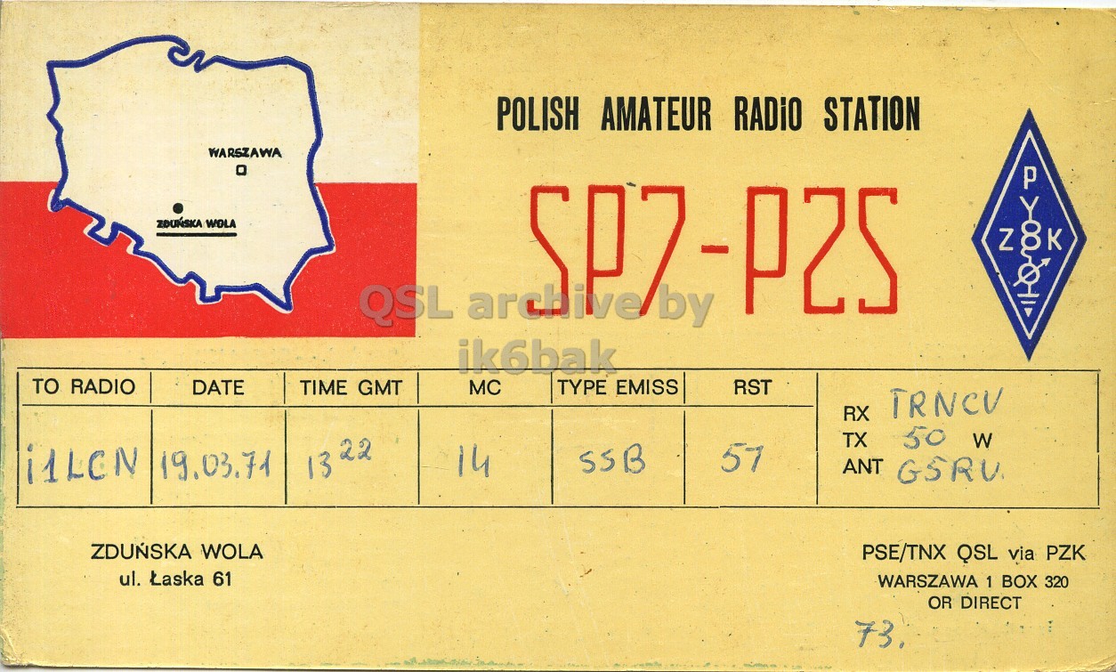 Right QSL card, of SP7PZS to I1LCN, March 19, 1971, SSB mode. And contains this text: POLISH AMATEUR RADIO STATION WARSZAWA Y P SPZ-P2S by Z 8K QSL archive ik6bak TO RADIO DATE TIME GMT MC TYPE EMISS RST TRNCV RX TX 50 W 13 22 SSB 57 14 ANT GSRU ZDUSKA WOLA PSE/TNX QSL via PZK ul. Laska 61 WARSZAWA 1 BOX 320 OR DIRECT POLISH AMATEUR STATION WARSZAWA Y P WOLA by Z QSL archive ik6bak TO RADIO DATE TIME GMT MC TYPE EMISS RST TRNCV RX TX 50 W 13 22 19.03.71 SSB 57 14 ANT GSRU WOLA PSE/TNX QSL via PZK ul. Laska 61 WARSZAWA 1 BOX 320 OR DIRECT.