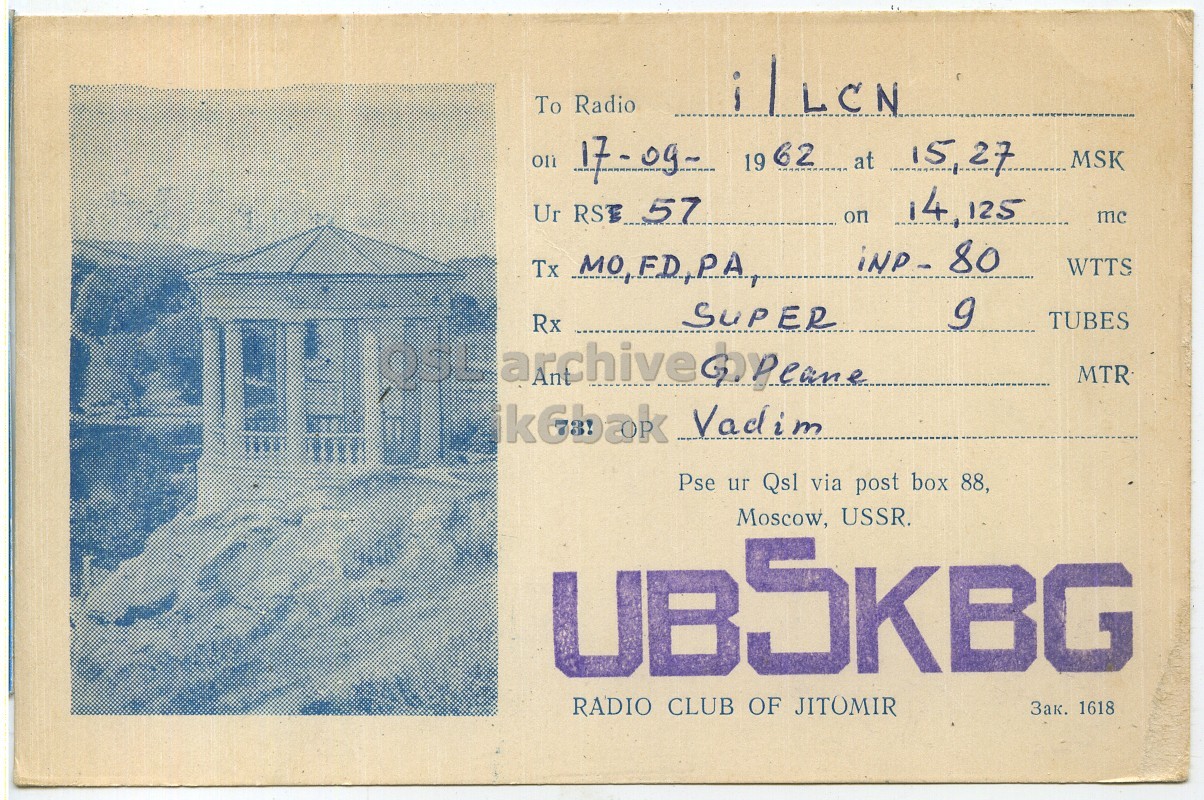 Front QSL card, of UB5KBG to I1LCN, September 17, 1962, PH mode. The QSL image contains the following objects: Building. And contains this text: To Radio OIL 17-og- 19 62 at 15,27 MSK 14 125 Ur RSE 57 on mc Tx MO,FD,PA WTTS SUPER TUBES Rx MTR Vadim Pse ur Qsl via post box 88, Moscow, USSR. UB5KBG RADIO CLUB OF JITOMIR Зак. 1618 To Radio 19 62 at 15,27 MSK 125 Ur 57 on mc Tx WTTS SUPER TUBES Rx archive MTR Vadim Pse ur Qsl via post box 88, Moscow, USSR. UB5KBG RADIO CLUB OF JITOMIR Зак. 1618.