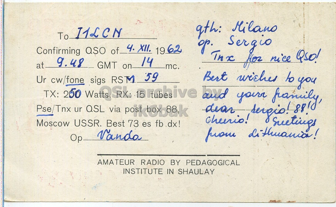 Right QSL card, of UP2KCB to I1LCN, December 4, 1962, PH mode. The QSL image contains the following objects: Envelope, Mail. And contains this text: qth: Milano To I1LCN 4. XII. 19 62 Confirming QSO of 9.48 GMT on 14 at mc. op. Tnx Sergio for nice QSO! and Best wishes to you Ur cw/fone 250 WatQSh sigs RSM 59 TX: dear cheerio! yourr Moscow USSR. Best 73 es fb .dx! Vanda Op AMATEUR RADIO BY PEDAGOGICAL INSTITUTE IN SHAULAY Milano To I1LCN 4. XII. 19 62 Confirming QSO of 9.48 GMT on 14 at mc. op. Tnx Sergio for nice and Best wishes to you Ur cw/fone 250 sigs RSM 59 Pse/Tnx ur QSL via TX: dear cheerio! yourr Moscow USSR. Best 73 es fb .dx! Vanda Op from AMATEUR RADIO BY PEDAGOGICAL INSTITUTE IN SHAULAY.