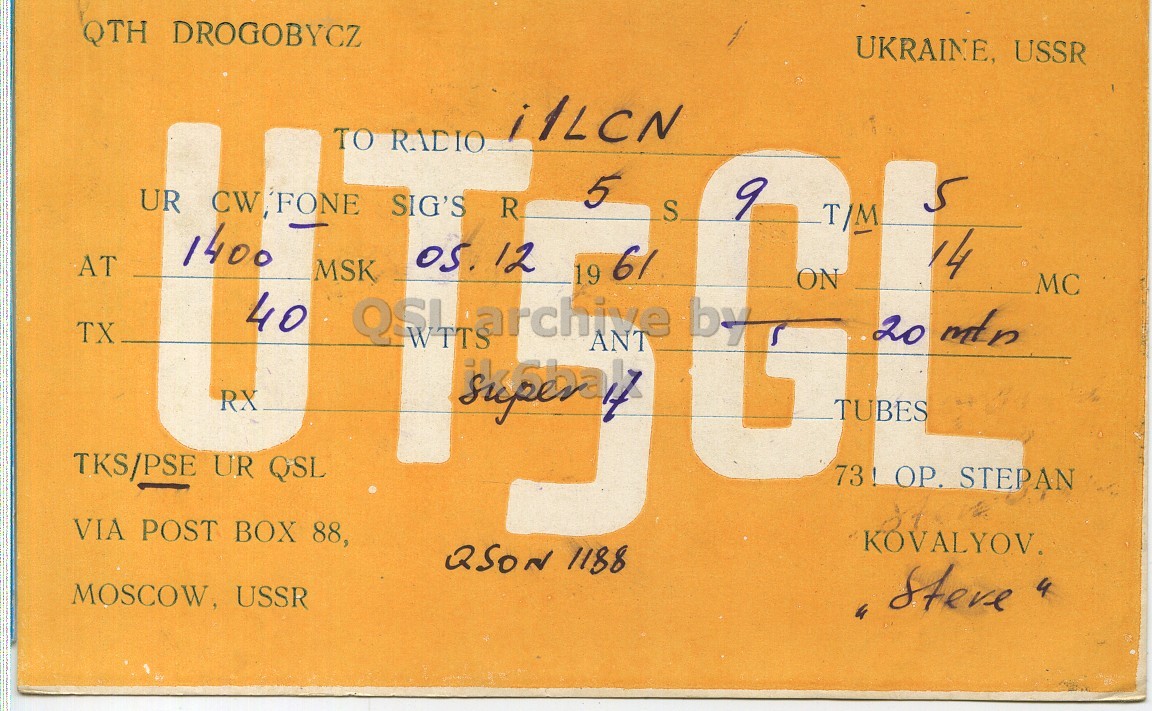 Front QSL card, of UT5GL to I1LCN, December 5, 1961, PH mode. And contains this text: QTH DROGOBYCZ UKRAINE, USSR i1LCN TO RADIO 5 S 9 UR CW/FONE SIG'S R T/M 1400 MSK 14 AT 05. 12 19 61 40 TX G ON MC archive 20 mtn TUBES TKS/PSE UR QSL 73 ! OP. STEPAN VIA POST BOX 88, QSON 1188 Steve 4 MOSCOW, USSR QTH DROGOBYCZ UKRAINE, USSR i1LCN TO RADIO 5 S 9 UR SIG'S R T/M 1400 MSK 14 AT 12 19 61 40 TX G ON MC ANT archive 20 mtn TUBES TKS/PSE UR QSL 73 ! STEPAN VIA POST BOX 88, QSON 1188 Steve 4 MOSCOW, USSR.