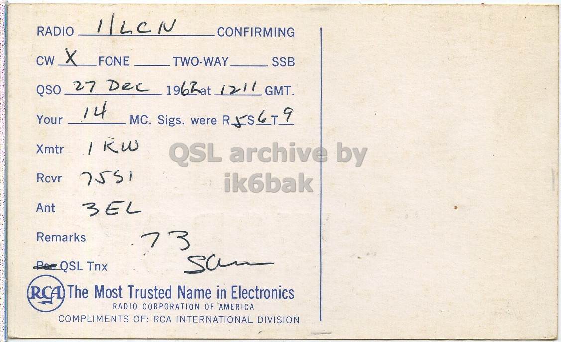 Right QSL card, of W2BOK to I1LCN, December 27, 1962, PH mode. The QSL image contains the following objects: Envelope, Mail, Postcard. And contains this text: RADIO 1/LCN CONFIRMING CW x FONE TWO-WAY SSB QSO 27 Dec 1962at 1211 GMT. 14 Your MC. Sigs. were RJS6T9 Xmtr QSL archive by Rcvr 7551 ik6bak Ant 3EL Remarks 3 L QSL Tnx The Most Trusted Name in Electronics RCA RADIO CORPORATION OF AMERICA COMPLIMENTS OF: RCA INTERNATIONAL DIVISION RADIO 1/LCN CONFIRMING CW FONE TWO-WAY SSB QSO 27 Dec 1211 GMT. 14 Your MC. Sigs. were Xmtr QSL archive by Rcvr 7551 ik6bak Ant 3EL Remarks 3 L QSL Tnx The Most Trusted Name in Electronics RCA RADIO CORPORATION OF AMERICA COMPLIMENTS OF: RCA INTERNATIONAL DIVISION.