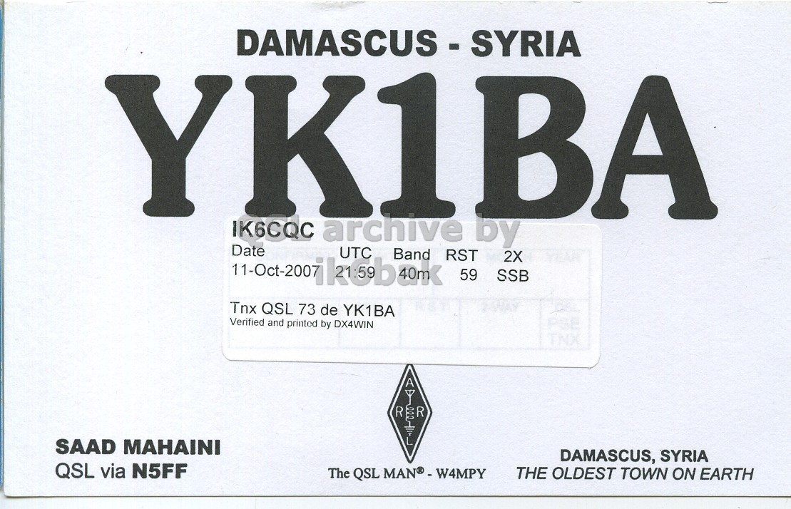 Front QSL card, of YK1BA to IK6CQC, October 11, 2007, SSB mode. The QSL image contains the following objects: License Plate. And contains this text: YK1BA IK6CQC archive Date DAMASCUS - SYRIA UTC by 2X Band RST 59 SSB Tnx QSL 73 de YK1BA Verified and printed by DX4WIN PSE TNX A R SAAD MAHAINI DAMASCUS, SYRIA QSL via N5FF The QSL MAN®-W4MPY THE OLDEST TOWN ON EARTH YK1BA IK6CQC archive Date DAMASCUS - SYRIA UTC by 2X Band RST 59 SSB Tnx QSL 73 de YK1BA Verified and printed by DX4WIN PSE TNX A R SAAD MAHAINI DAMASCUS, SYRIA QSL via N5FF The QSL THE OLDEST TOWN ON EARTH.