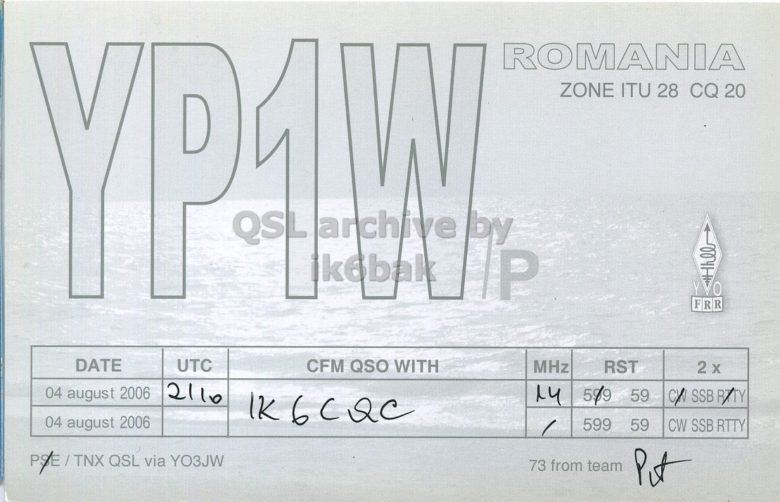 Right QSL card, of YP1W/P to IK6CQC, August 4, 2006, SSB mode. And contains this text: ROMANIA ZONE ITU 28 CQ 20 QSL archive by YVO FRR DATE UTC CFM QSO WITH MHz RST 2110 04 august 2006 14 04 august 2006 599 59 CW SSB RTTY PSE / TNX QSL via YO3JW 73 from team ROMANIA ZONE ITU 28 CQ 20 QSL archive by ik6bak YVO FRR DATE UTC CFM QSO WITH MHz RST 2 2110 04 august 2006 14 59 SSB 04 august 2006 599 59 CW SSB RTTY PSE QSL via YO3JW 73 from team.