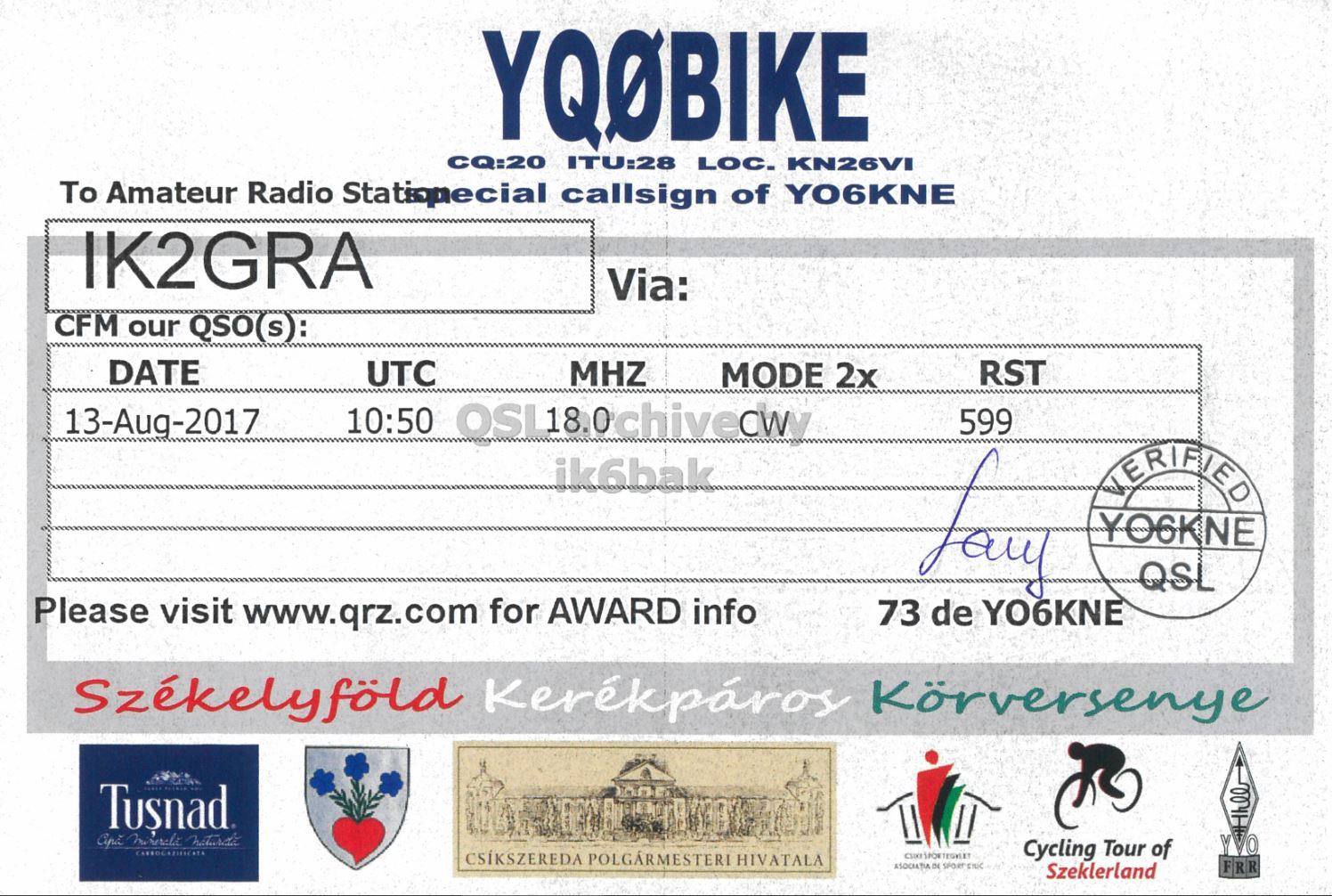 Right QSL card, of YQ0BIKE to IK2GRA, August 13, 2017, CW mode. The QSL image contains the following objects: Document. And contains this text: CQ:20 ITU:28 LOC. KN26VI To Amateur Radio Statispecial callsign of YO6KNE IK2GRA Via: CFM our QSO(s): DATE UTC MHZ MODE 2x RST 13-Aug-2017 599 ik6bak VERIFIED QSL Please visit www.qrz.com for AWARD info 73 de YO6KNE Székelyföld Kerékpáros Körversenye Tusnad YVO Cycling Tour of CSÍKSZEREDA POLGÁRMESTERI HIVATALA FRR Szeklerland.