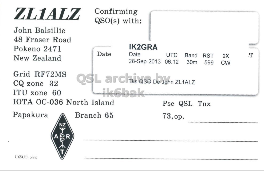 Right QSL card, of ZL1ALZ to IK2GRA, September 28, 2013, CW mode. And contains this text: ZL1ALZ Confirming QSO(s) with: John Balsillie 48 Fraser Road IK2GRA Pokeno 2471 Date Date T UTC Band RST 2X New Zealand 28-Sep-2013 06:12 30m 599 CW Grid RF72MS QSL archive Tks QSO by ZL1ALZ CQ zone 32 ITU zone 60 ik6bak IOTA OC-036 North Island Pse QSL Tnx Papakura Branch 65 NZ T UX5UO print.